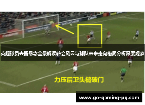 英超球员去留悬念全景解读转会风云与球队未来走向格局分析深度观察 英超球员去留悬念全景解读转会风云与球队未来走向格局分析深度观察